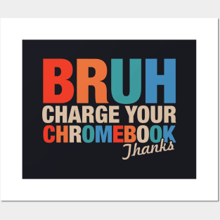 Funny Teachers Quote - Bruh Charge Your Chromebook Thanks Posters and Art